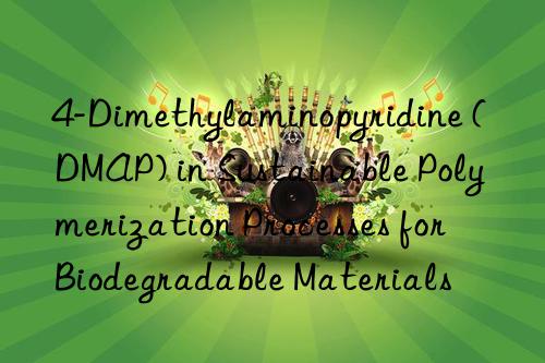 4-dimethylaminopyridine (dmap) in sustainable polymerization processes for biodegradable materials