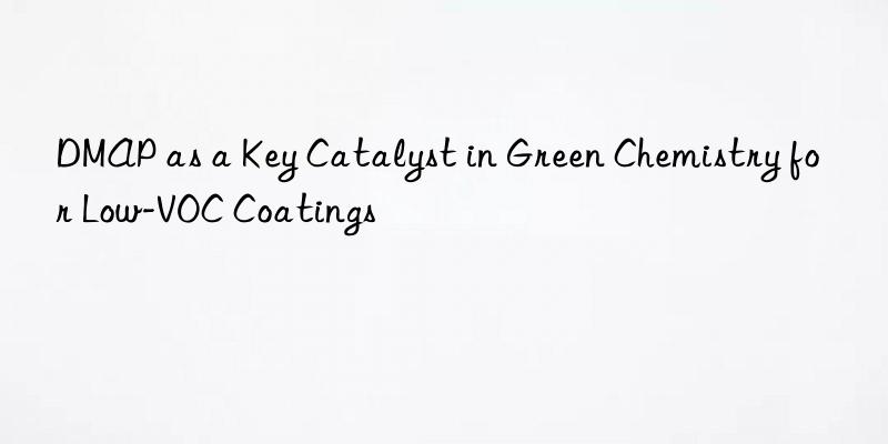 dmap as a key catalyst in green chemistry for low-voc coatings