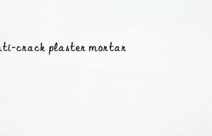 anti-crack plaster mortar