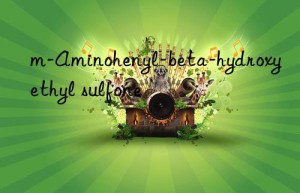m-aminohenyl-beta-hydroxyethyl sulfone