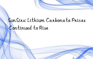 sunsirs: lithium carbonate prices continued to rise
