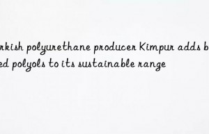 turkish polyurethane producer kimpur adds bio-based polyols to its sustainable range