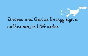 sinopec and qatar energy sign another major lng order