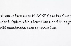exclusive interview with  greater china president: optimistic about china and guangdong, will accelerate base construction
