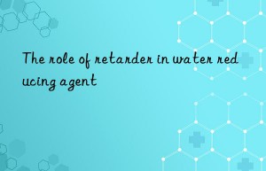 the role of retarder in water reducing agent