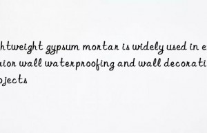 lightweight gypsum mortar is widely used in exterior wall waterproofing and wall decoration projects