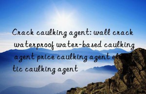 crack caulking agent: wall crack waterproof water-based caulking agent price caulking agent elastic caulking agent
