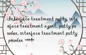 interface treatment putty, interface treatment agent, putty powder, interface treatment putty powder