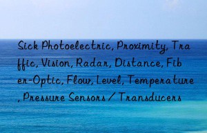 sick photoelectric, proximity, traffic, vision, radar, distance, fiber-optic, flow, level, temperature, pressure sensors / transducers