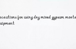 precautions for using dry mixed gypsum mortar equipment