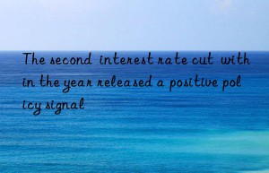 the second  interest rate cut  within the year released a positive policy signal
