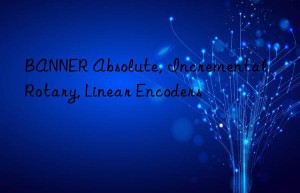 banner absolute, incremental, rotary, linear encoders