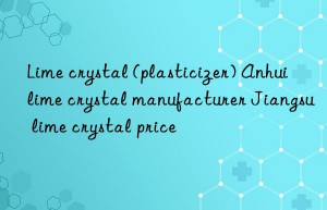 lime crystal (plasticizer) anhui lime crystal manufacturer jiangsu lime crystal price