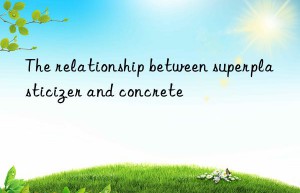 the relationship between superplasticizer and concrete