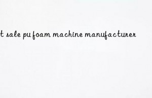 hot sale pu foam machine manufacturer