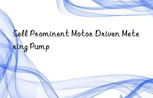 sell prominent motor driven metering pump
