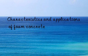 characteristics and applications of foam concrete