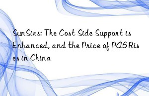 sunsirs: the cost side support is enhanced, and the price of pa6 rises in china