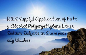 [aes supply] application of fatty alcohol polyoxyethylene ether sodium sulfate in shampoos and body washes