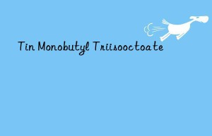 tin monobutyl triisooctoate