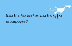what is the best mix ratio of foam concrete?