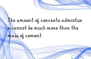 the amount of concrete admixture cannot be much more than the mass of cement