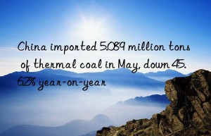 china imported 5.089 million tons of thermal coal in may, n 45.62% year-on-year