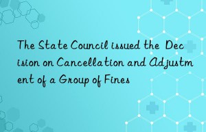 the state council issued the  decision on cancellation and adjustment of a group of fines