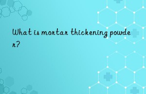 what is mortar thickening powder?