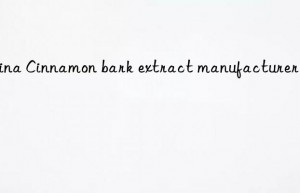 china cinnamon bark extract manufacturer