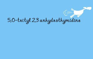 5,o-trityl 2,3 anhydrothymidine