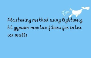 plastering method using lightweight gypsum mortar fibers for interior walls