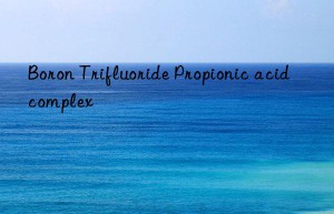 boron trifluoride propionic acid complex