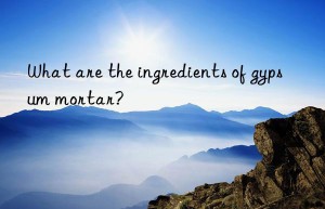 what are the ingredients of gypsum mortar?