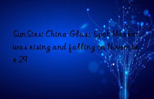sunsirs: china glass spot market was rising and falling on november 29