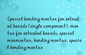special bonding mortar for extruded boards (single component), mortar for extruded boards, special mortar for extruded boards, special mortar, bonding mortar, special bonding mortar