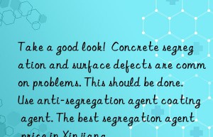 take a good look!  concrete segregation and surface defects are common problems. this should be done. use anti-segregation agent coating agent. the best segregation agent price in xinjiang.
