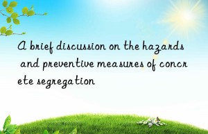 a brief discussion on the hazards and preventive measures of concrete segregation