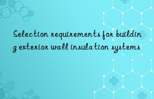 selection requirements for building exterior wall insulation systems