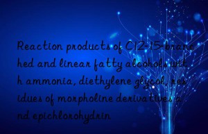 reaction products of c12-15-branched and linear fatty alcohols with ammonia, diethylene glycol, residues of morpholine derivatives and epichlorohydrin