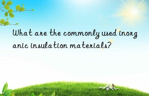 what are the commonly used inorganic insulation materials?