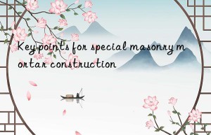 key points for special masonry mortar construction