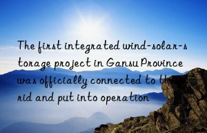 the first integrated wind-solar-storage project in gansu province was officially connected to the grid and put into operation