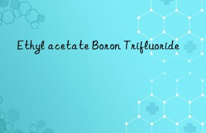 ethyl acetate boron trifluoride