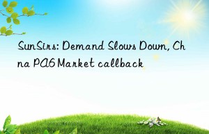 sunsirs: demand slows n, chna pa6 market callback