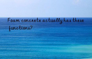 foam concrete actually has these functions?