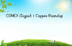 comex august 1 copper roundup