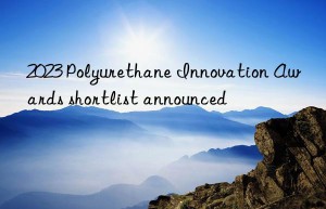 2023 polyurethane innovation awards shortlist announced