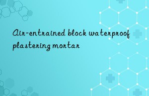 air-entrained block waterproof plastering mortar