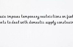 russia imposes temporary restrictions on fuel exports to deal with domestic supply constraints